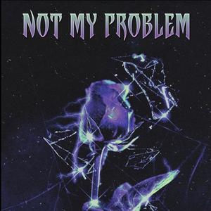 Not My Problem (feat. TRXLL)