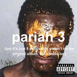 Pariah 3 (But It's Just 8 Songs That Weren't On The Original Abum, But Should Be.) [Explicit]