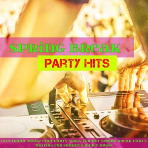 Spring Break Party Hits – Electronic House EDM Party Songs for Hot Spring Break Party, Waiting for Summer Dance Music