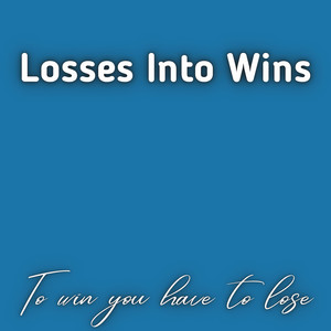 Losses Into Wins (Explicit)