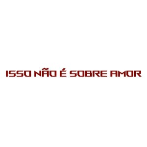 Isso Não é Sobre Amor (Explicit)