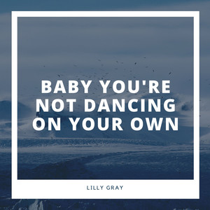 Baby You're Not Dancing on Your Own