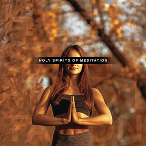 Holy Spirits of Meditation: 2020 Fresh Ambient Music for Spiritual Deep Meditation and Yoga