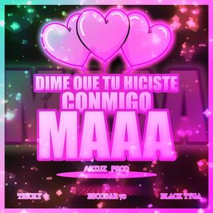 Dime Que tu hiciste Conmigo MAAA (feat. Onil77, Escobarsito69, Black Tyga & Tricky)