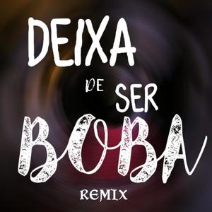 DEIXA DE SER BOBA (feat. MC Stamm & Dj Rubert no beat) [REMIX]