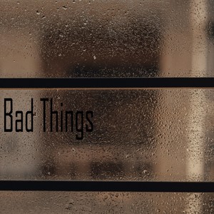 Bad Things