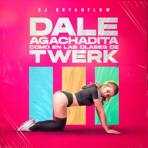 Dale Agachadita(Como en las Clases de Twerk) (Como en las Clases de Twerk)
