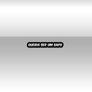 Queria Ser Um Sapo (Explicit)