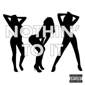 NOTHIN' TO IT (Explicit)