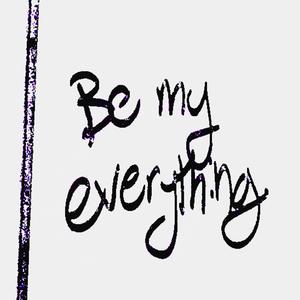 Be my everything