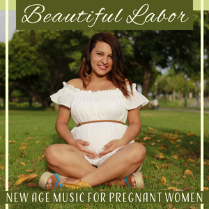 Beautiful Labor - New Age Music for Pregnant Women: Big Day, Childbirth & Maternity, Waiting for Baby, Expectant Mother