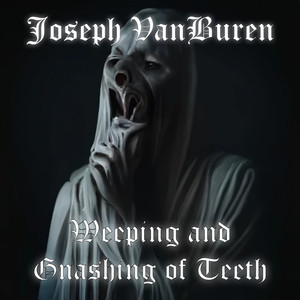 Weeping and Gnashing of Teeth