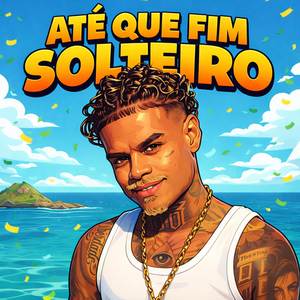 ATÉ QUE FIM SOLTEIRO (Explicit)