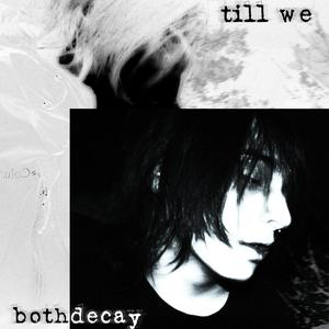 TILL WE BOTH DECAY (Explicit)