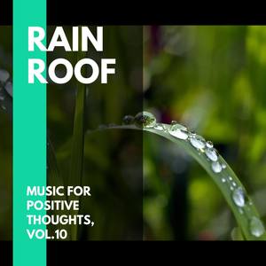 Rain Roof - Music for Positive Thoughts, Vol.10