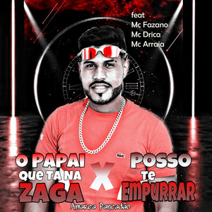 O Papai Que Ta na Zaga X Posso Te Empurrar(feat. Mc Fazano, Mc Drica & MC Arraia) (Remix|Explicit)