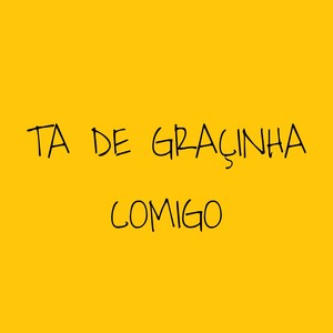 TA DE GRAÇINHA COMIGO (Explicit)