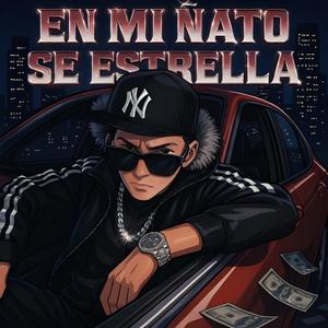 EN MI ÑATO SE ESTRELLA (Explicit)