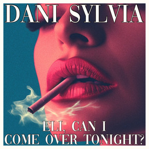 Eli, Can I Come Over Tonight? (Explicit)