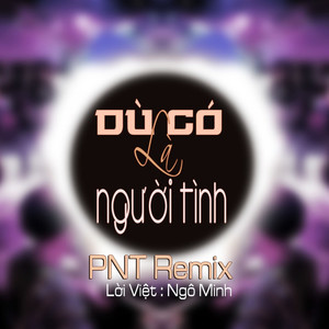Dù Có Là Người Tình (PNT Remix)