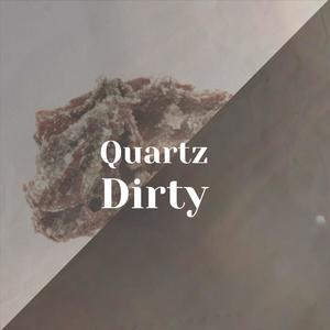 Quartz Dirty