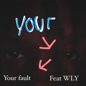 YOUR FAULT (feat. WLY)