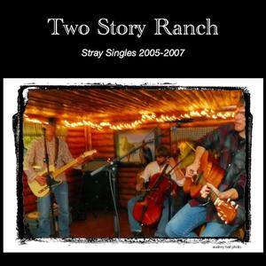 Two Story Ranch / Stray Singles 2005-2007