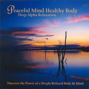 Deep Alpha Relaxation - Peaceful Mind Healthy Body