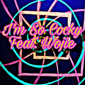 Im So Cocky(feat. Wojie) (Explicit)
