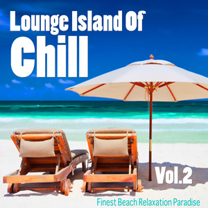 Lounge Island of Chill, Vol. 2 - Finest Beach Relaxation Paradise