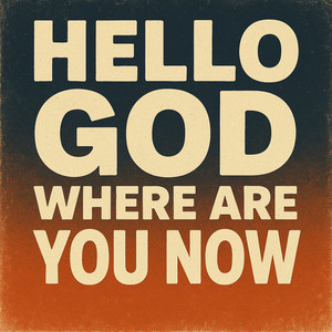 Hello God Where Are You Now