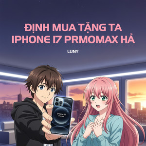 Định mua tặng ta IPhone 17 Promax hả