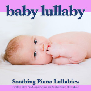 Baby Lullaby: Soothing Piano Lullabies For Baby Sleep Aid, Sleeping Music and Soothing Baby Sleep Music