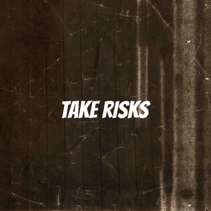 Take risks