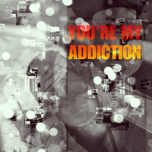 You’re My Addiction
