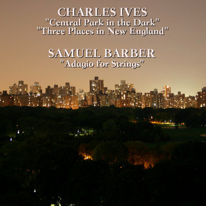 Ives: Central Park in the Dark/Three Places in New England | Barber: Adagio for Strings