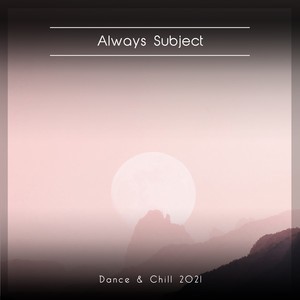 Always Subject Dance & Chill 2021