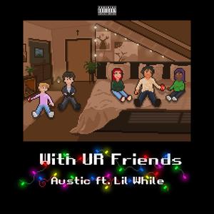 With UR Friends (feat. Lil While) [Explicit]