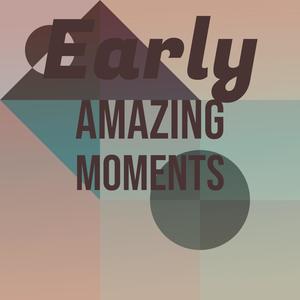 Early Amazing Moments