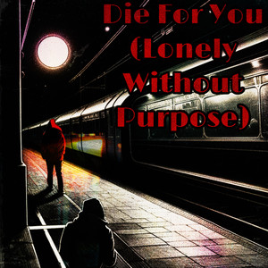 Die For You (Lonely Without Purpose)