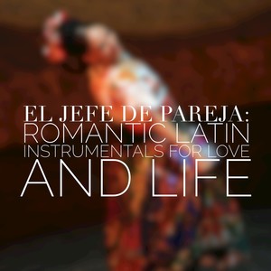 El Jefe de Pareja: Romantic Latin Instrumentals For Love and Life