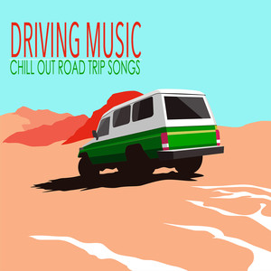 Driving Music - Chill Out Road Trip Songs & Road Trip Music