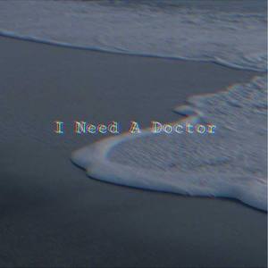 I NEED A DOCTOR