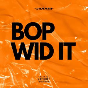 BOP WID IT (Explicit)