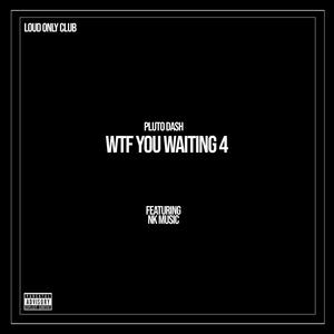 WTF YOU WAITING 4 (feat. NK Music) [Explicit]