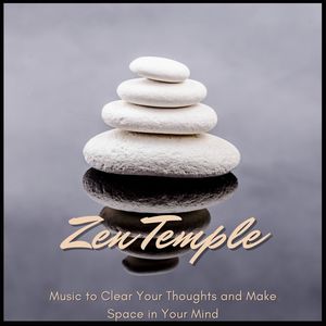 Zen Temple: Music to Clear Your Thoughts and Make Space in Your Mind