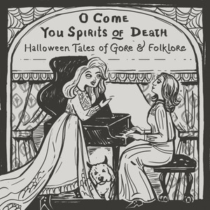 O Come, You Spirits of Death: Halloween Tales of Gore & Folklore