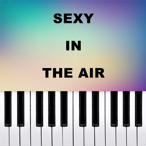 Sexy In The Air (Piano Version)