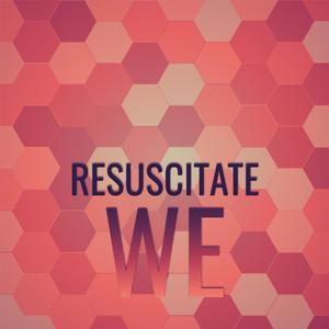 Resuscitate We