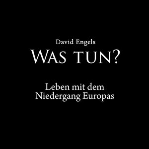 Was tun? (Leben mit dem Niedergang Europas)